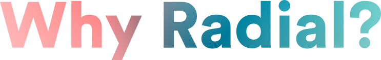 Why Radial?